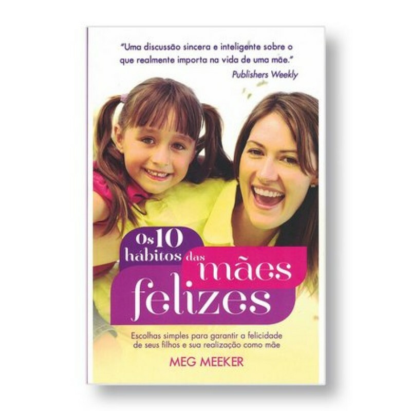 Os 10 Hábitos das Mães Felizes | Meg Meeker