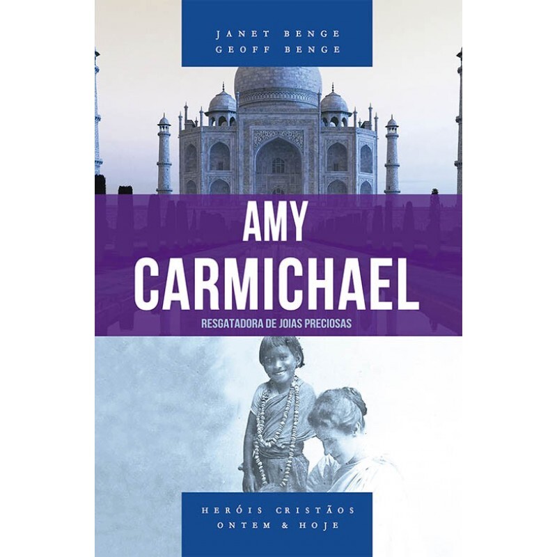Amy Carmichael - Série Heróis Cristãos Ontem E Hoje | Janet Benge e Geoff Benge