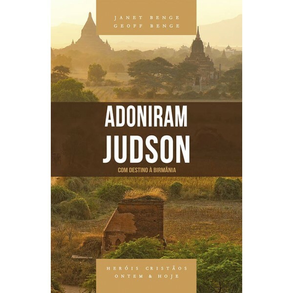 Adoniram Judson - Série Heróis Cristãos Ontem e Hoje | Janet Benge e Geoff Benge