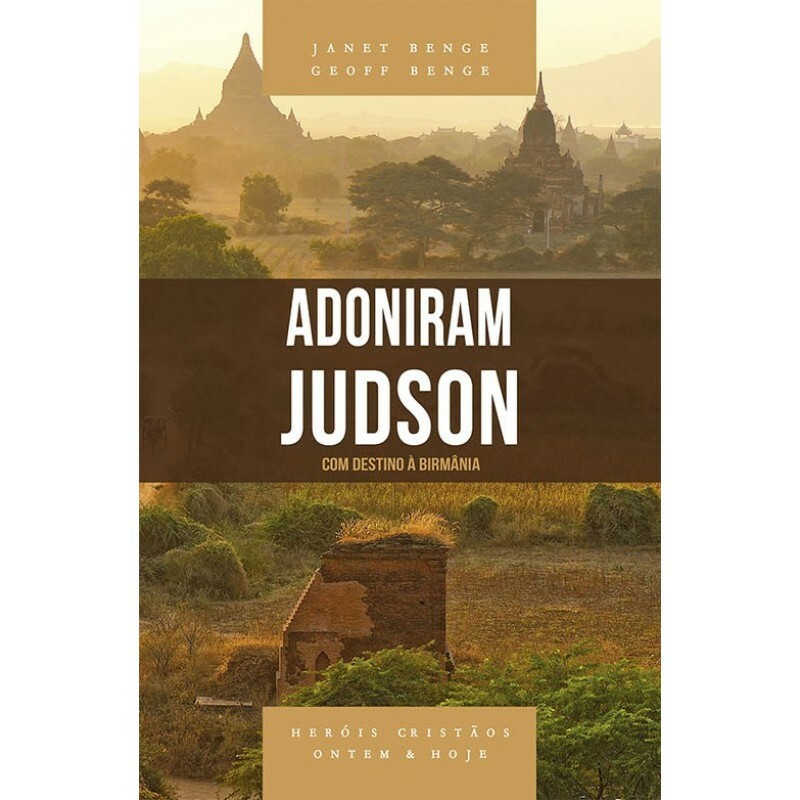 Adoniram Judson - Série Heróis Cristãos Ontem e Hoje | Janet Benge e Geoff Benge