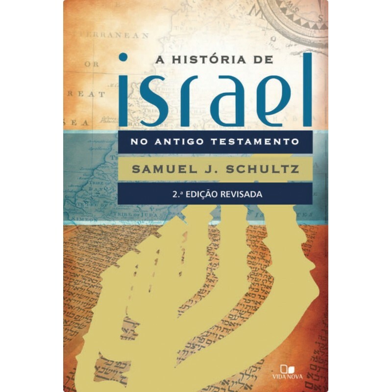 História de Israel no Antigo Testamento | Samuel J. Schultz