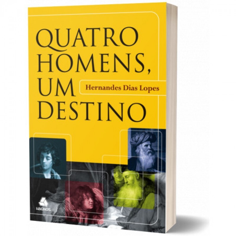 Quatro Homens, Um Destino | Hernandes Dias Lopes