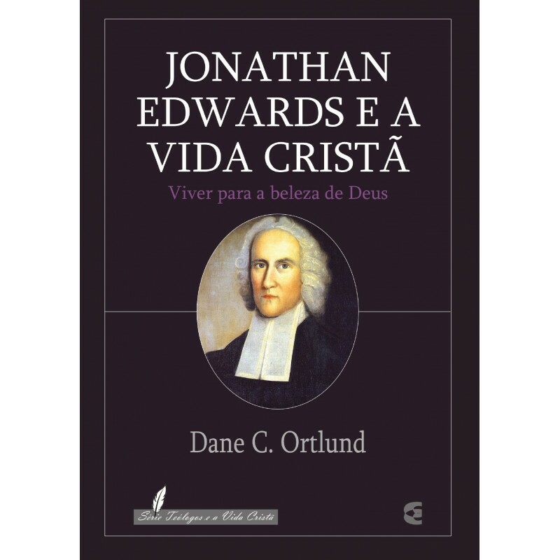 Jonathan Edwards e a Vida Cristã | Dane C. Ortlund