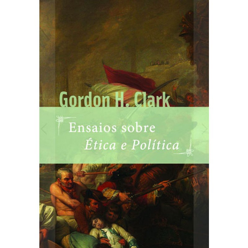 Ensaios Sobre Ética e Política | Gordon H. Clark