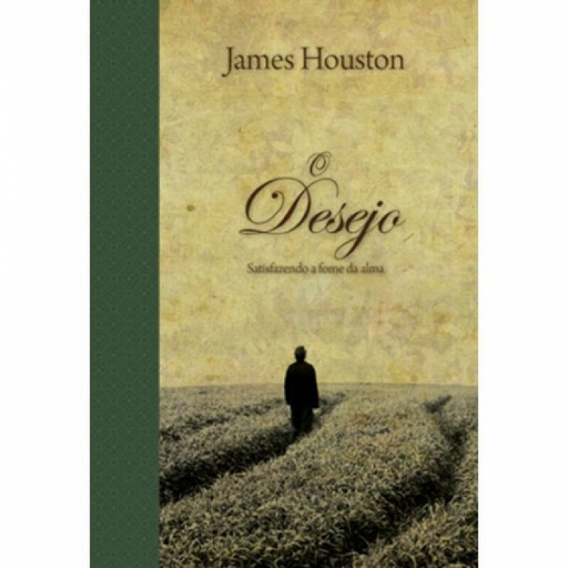 O Desejo Série Espiritualidade - Satisfazendo A Fome Da Alma | James M. Houston