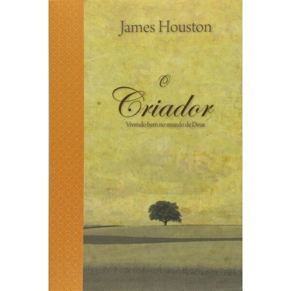 O Criador Série Espiritualidade - Vivendo Bem No Mundo De Deus | James M. Houston