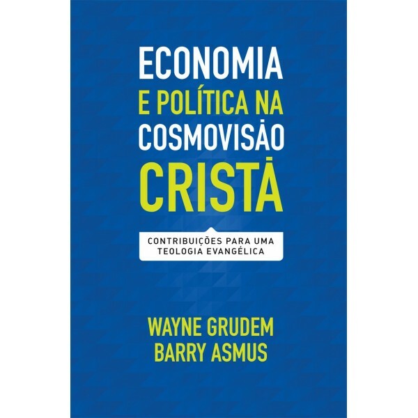 Economia E Política Na Cosmovisão Cristã | Wayne Grudem e Barry Asmus