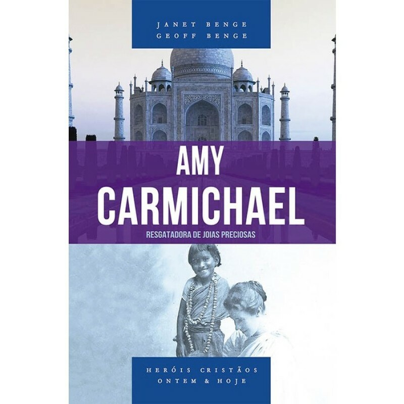 Amy Carmichael - Série Heróis Cristãos Ontem E Hoje | Janet Benge e Geoff Benge
