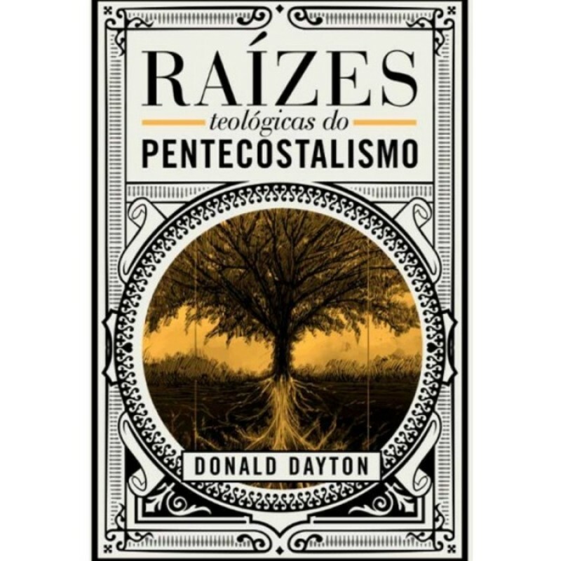Raízes Teológicas do Pentecostalismo| Donald Dayton