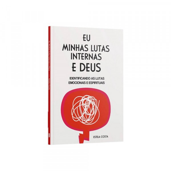 Eu, Minhas Lutas Internas e Deus Identificando as Lutas Emocionais e Espirituais Estela Costa