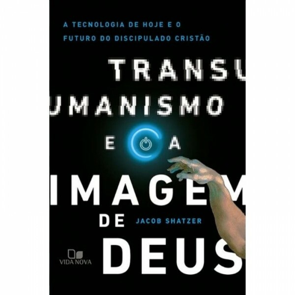Transumanismo e a imagem de Deus | Jacob Shatzer