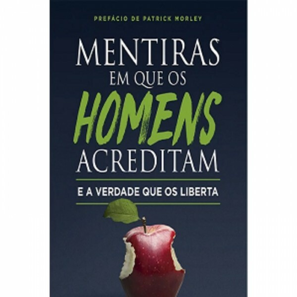 Mentiras em que os Homens Acreditam e a Verdade que os Liberta | Robert Wolgemuth