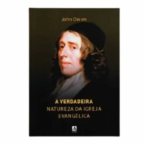 A Verdadeira Natureza Da Igreja Evangélica | John Owen