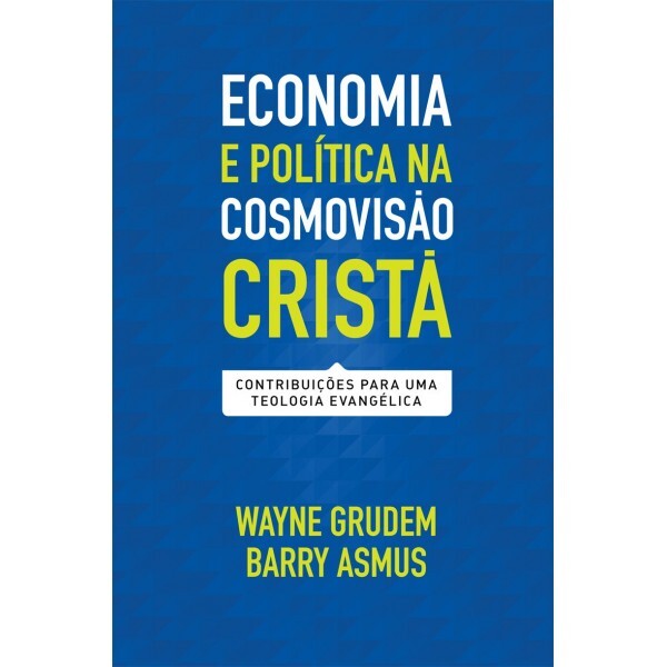 Economia E Política Na Cosmovisão Cristã | Wayne Grudem e Barry Asmus