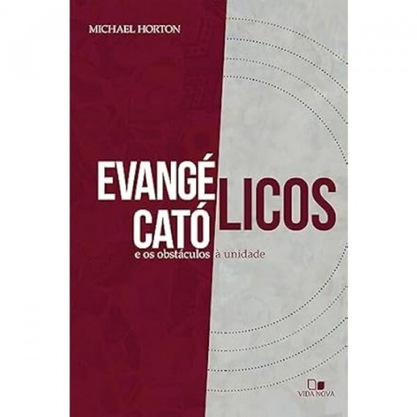 Evangélicos Católicos e os Obstáculos à Unidade