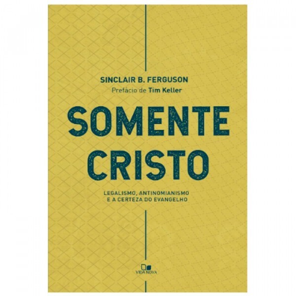 Somente Cristo | Sinclair B. Ferguson