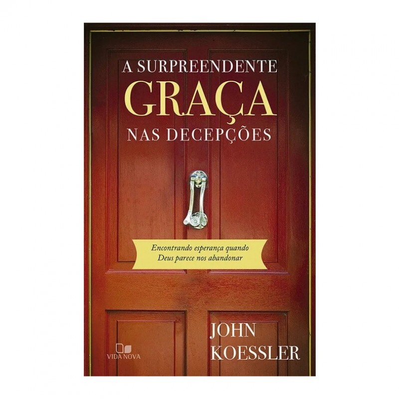 A Surpreendente Graça Nas Decepções |  John Koessler