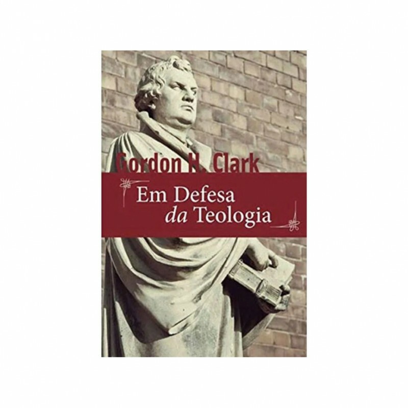 Em Defesa Da Teologia | Gordon H. Clark