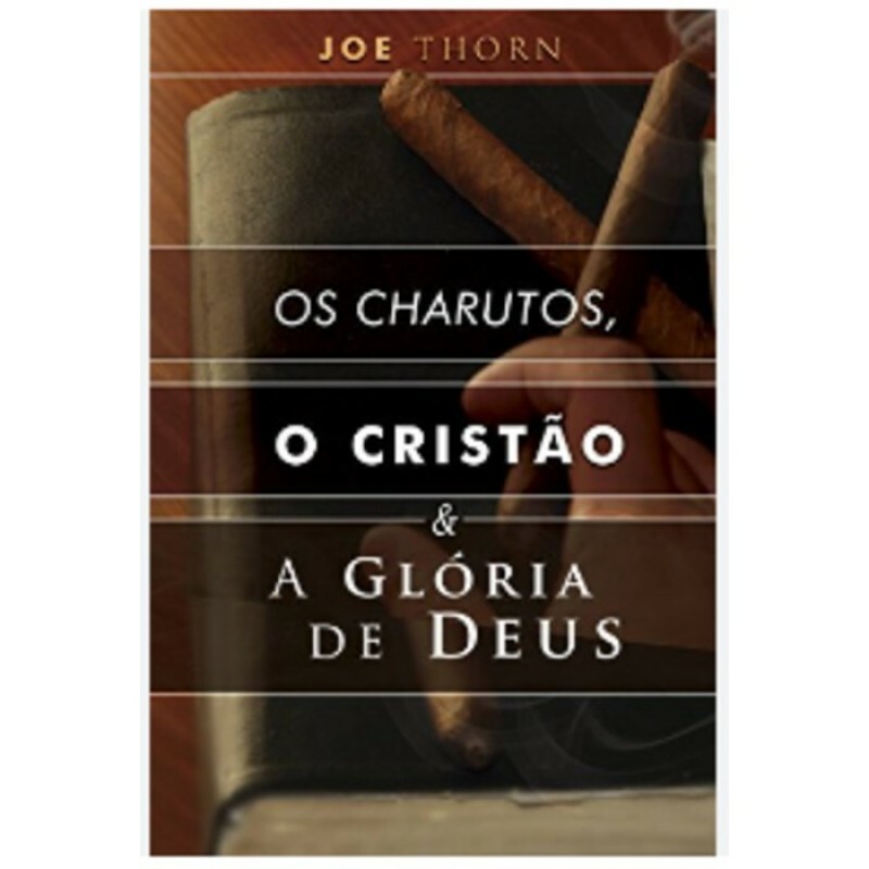 Os Charutos, o Cristão & a Glória de Deus | Joe Thorn
