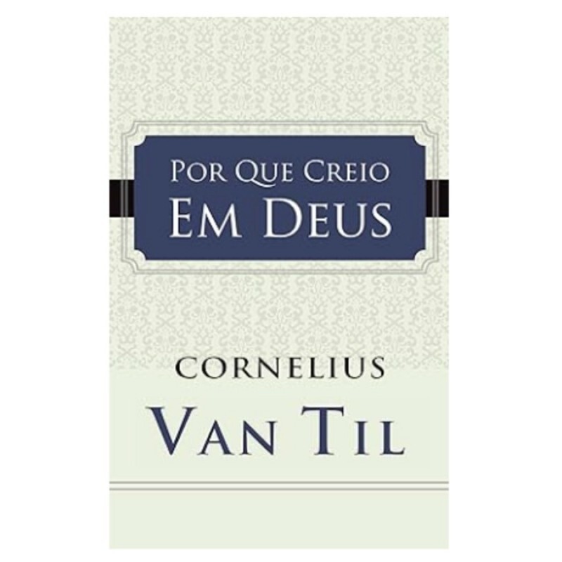 Por Que Creio Em Deus | Coreneluis Van Til