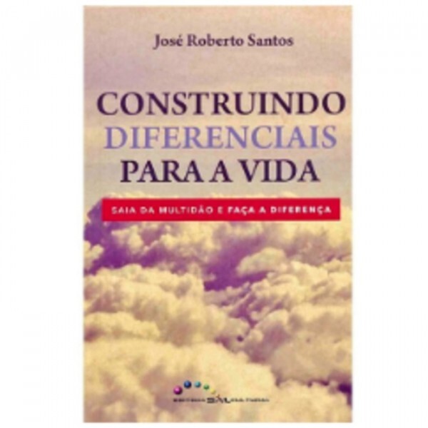 Construindo Diferenciais Para A Vida | José Roberto Santos