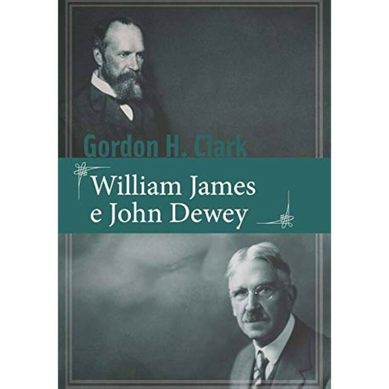 William James e John Dewey | Gordon H. Clark