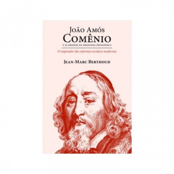 João Amós Comênio e as Origens da Ideologia Pedagógica | Jean Marc Berthoud