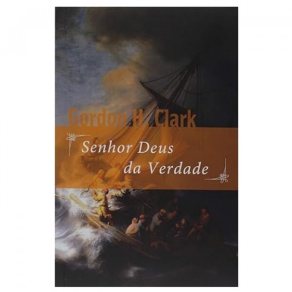 Senhor Deus da Verdade | Gordon H. Clark