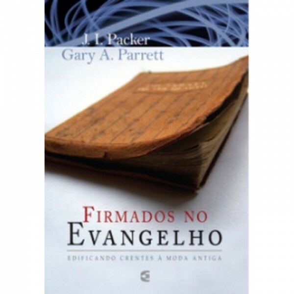 Firmados no Evangelho | J. I. Packer e Gary A. Parrett