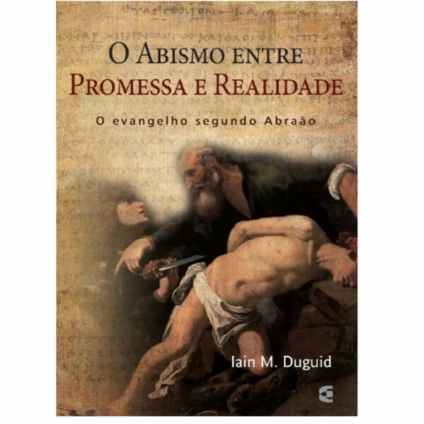 O Abismo Entre Promessa e Realidade | O Evangelho Segundo Abraão | Iain M. Duguid