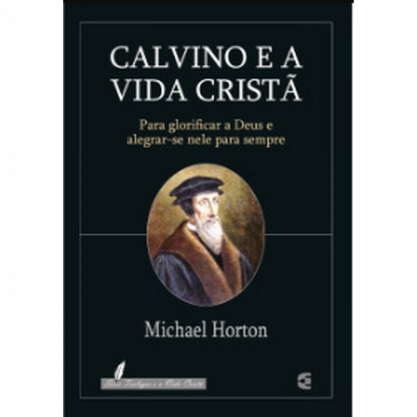 Calvino e a Vida Cristã | Michael Horton