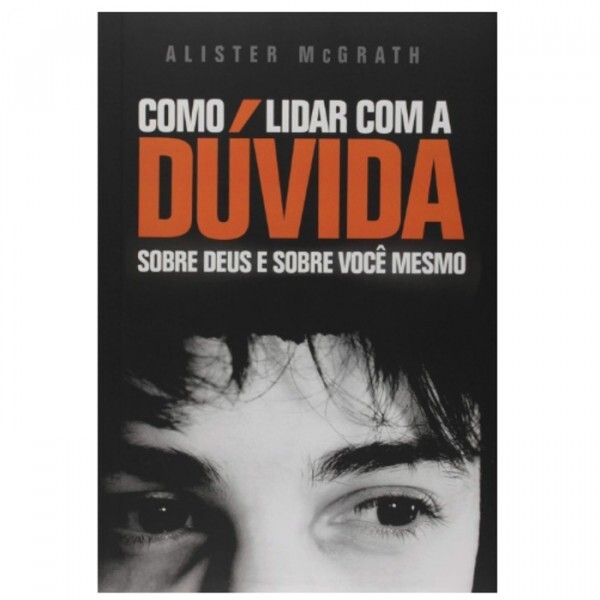 Como Lidar Com A Dúvida Sobre Deus e Sobre Você Mesmo | Alister McGrath