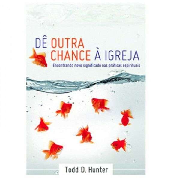Dê Outra Chance à Igreja | Todd D. Hunter