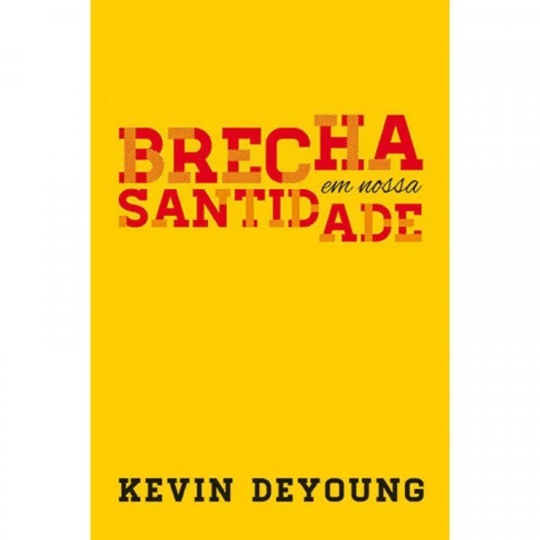 Brecha em Nossa Santidade de Kevin DeYoung