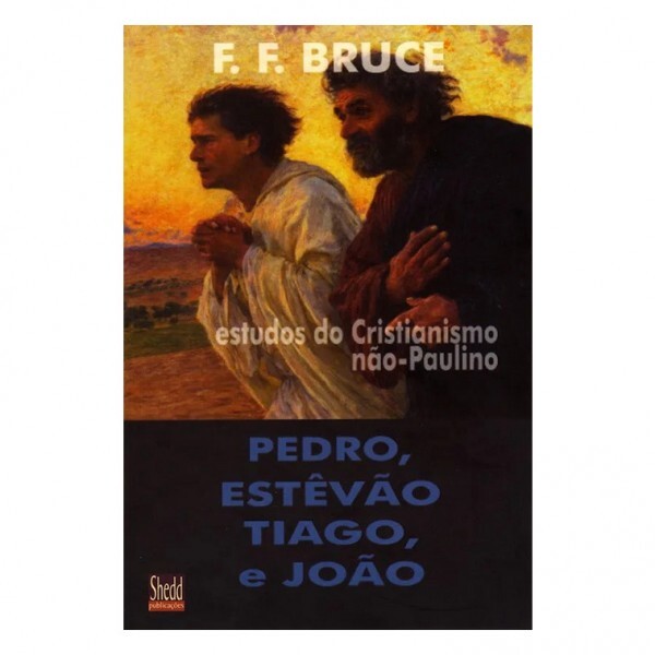 Pedro, Estevão, Tiago e João: estudos do cristianismo não-Paulino | F.F . Bruce